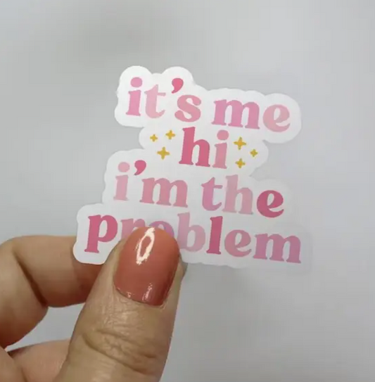 It's Me Hi I'm the Problem Sticker