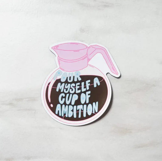 Pour Myself a Cup of Ambition Magnet